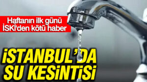 İstanbul’da Su Kesintisi: İSKİ’den Uyarı ve Kesinti Süreleri